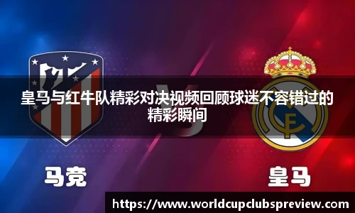 皇马与红牛队精彩对决视频回顾球迷不容错过的精彩瞬间