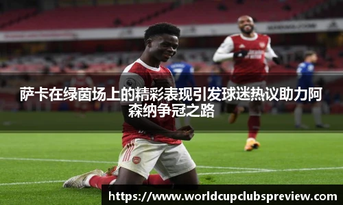 萨卡在绿茵场上的精彩表现引发球迷热议助力阿森纳争冠之路